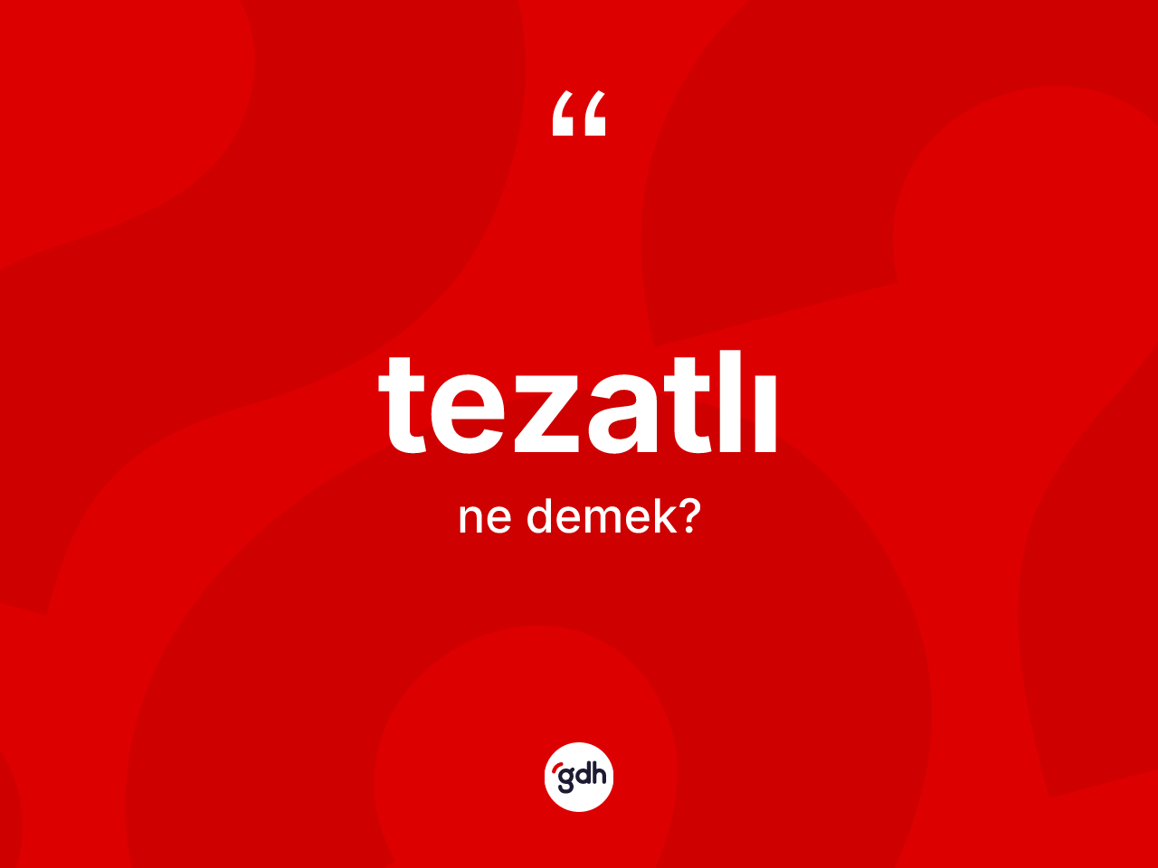 Tezatlı kelimesinin anlamı nedir? Tezatlının TDK'ya göre anlamı nedir?