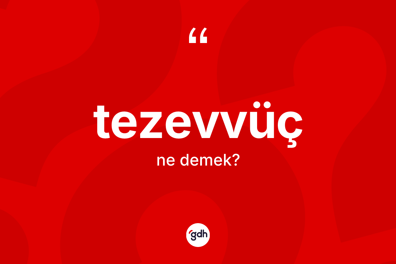 Tezevvüç nedir? Tezevvüç kelimesinin özellikleri nelerdir?