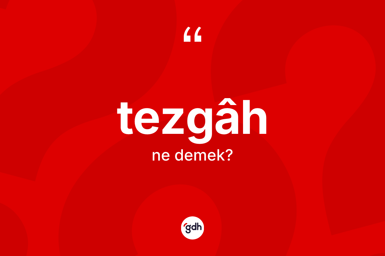 Tezgâh kelimesinin tanımı nedir?