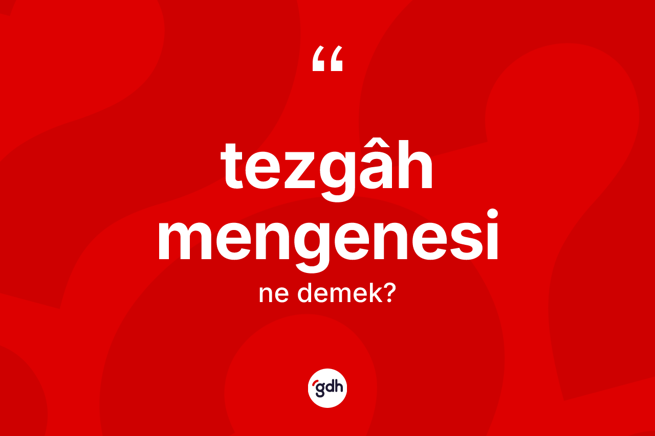 Tezgâh mengenesi ne demek? Tezgâh mengenesi kelimesinin kaç farklı anlamı var?