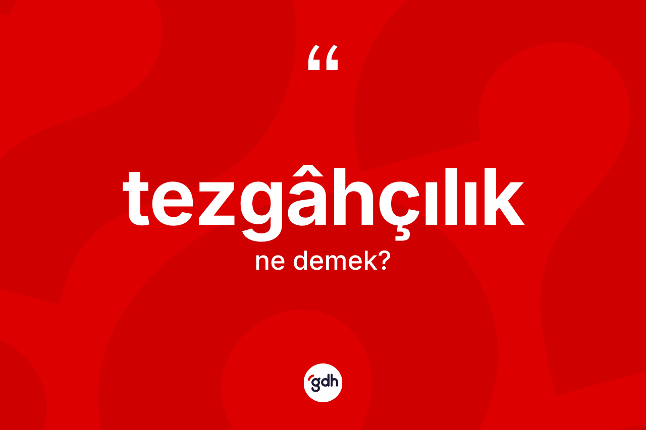 Tezgâhçılık kelimesi nedir?