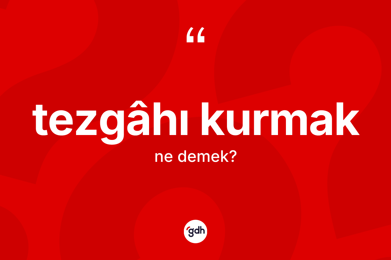 Tezgâhı kurmak ifadesi nedir?