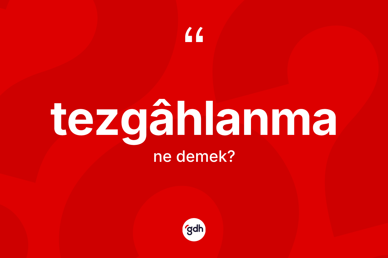 Tezgâhlanma kelimesi ne demek?