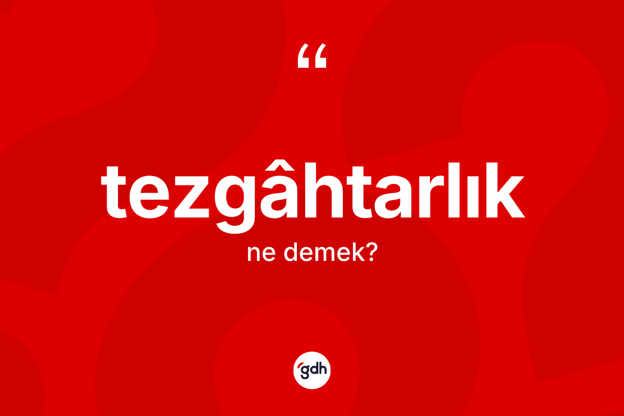 Tezgâhtarlık kelimesinin sözlükteki tanımı nedir? Tezgâhtarlık kelimesinin kaç farklı anlamı var?