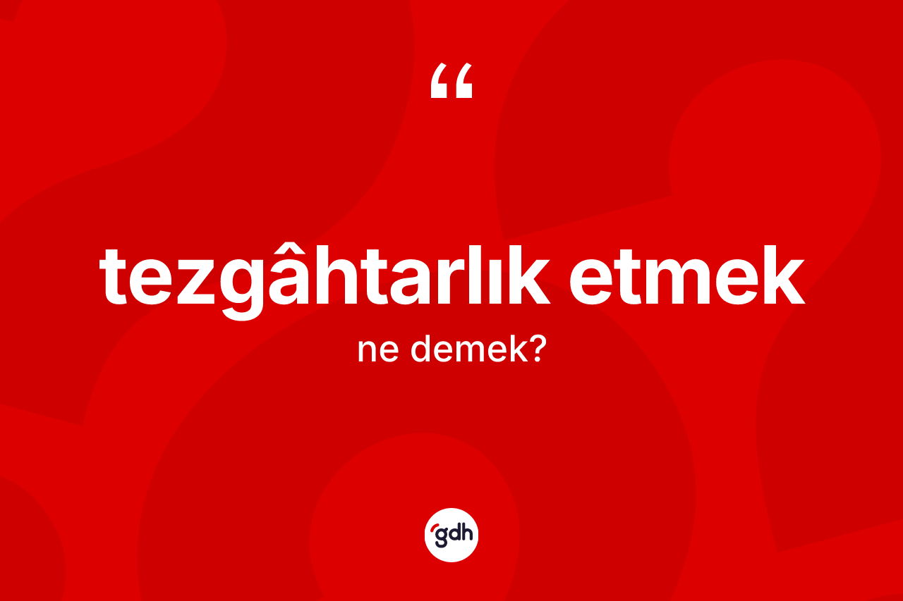 Tezgâhtarlık etmek ifadesinin tanımı nedir? Tezgâhtarlık etmek ifadesi nerede kullanılır?