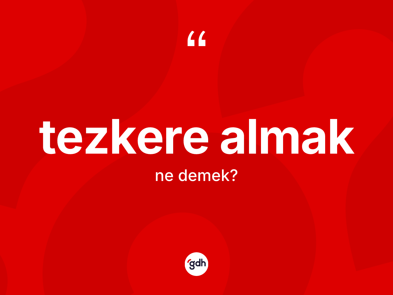 Tezkere almak nedir? Tezkere almak ifadesinin TDK'ya göre anlamı nedir?