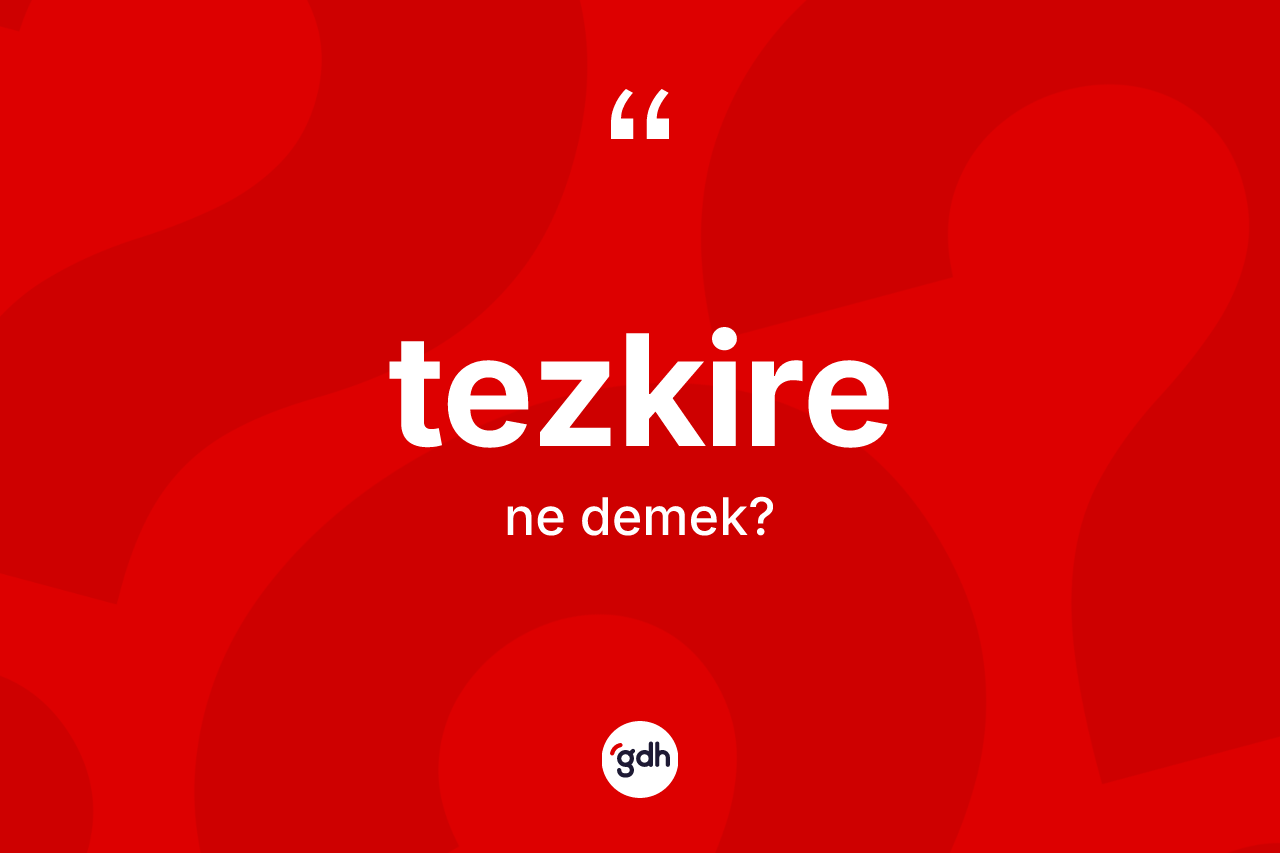 Tezkire ne anlama gelir? Tezkirenin TDK'ya göre anlamı nedir?