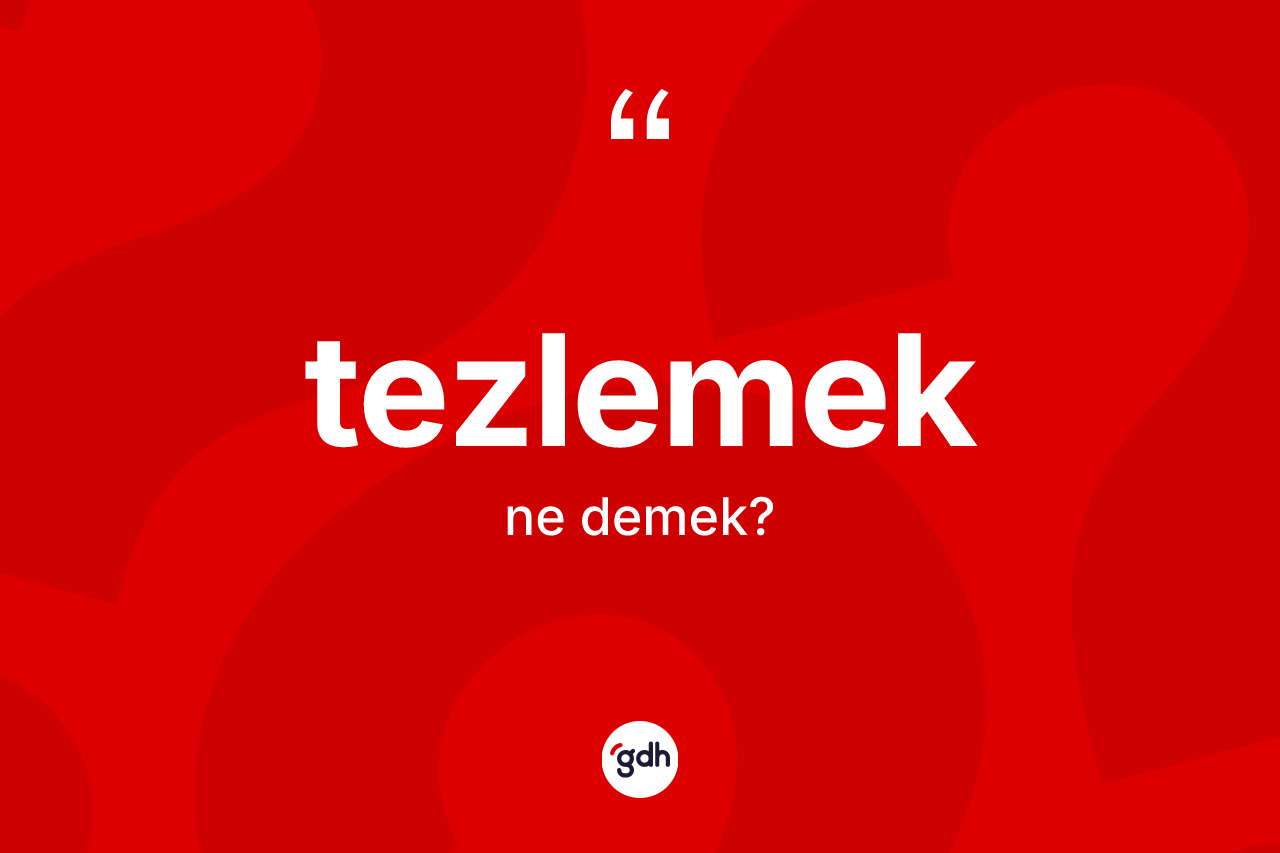 Tezlemek ne demek? Tezlemeğin halk arasındaki kullanımı nasıldır?