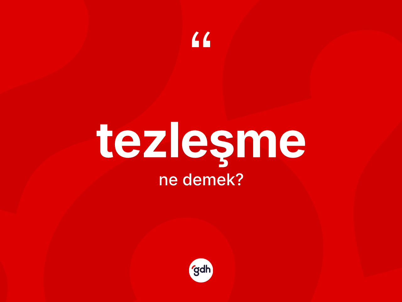 Tezleşme ne anlama gelir? Tezleşmenin TDK'ya göre anlamı nedir?