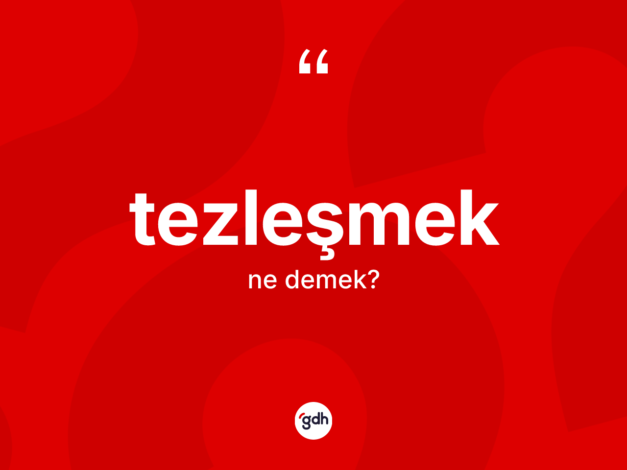 Tezleşmek kelimesi ne anlama gelir? Tezleşmek kelimesinin TDK anlamı nedir?