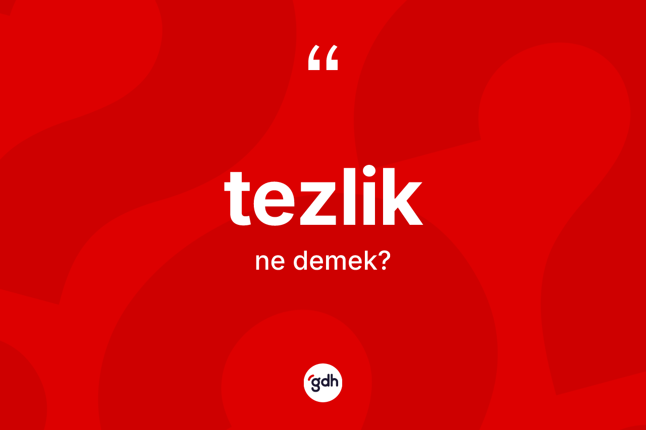 Tezlik kelimesinin anlamı nedir? Tezliğin TDK'ya göre anlamı nedir?
