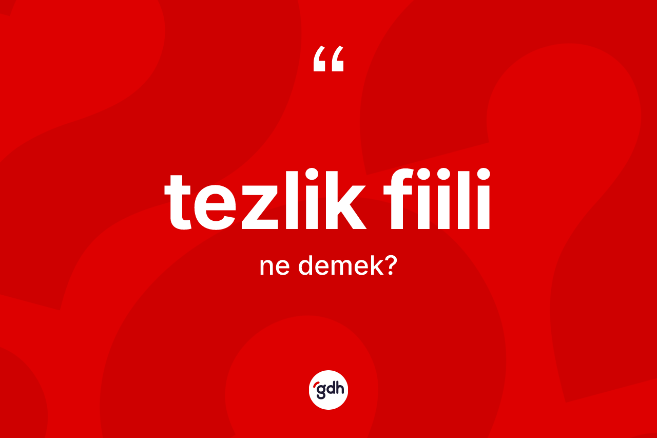 Tezlik fiili kelimesi ne anlama gelir? Tezlik fiili kelimesinin TDK'ya göre açıklaması nedir?