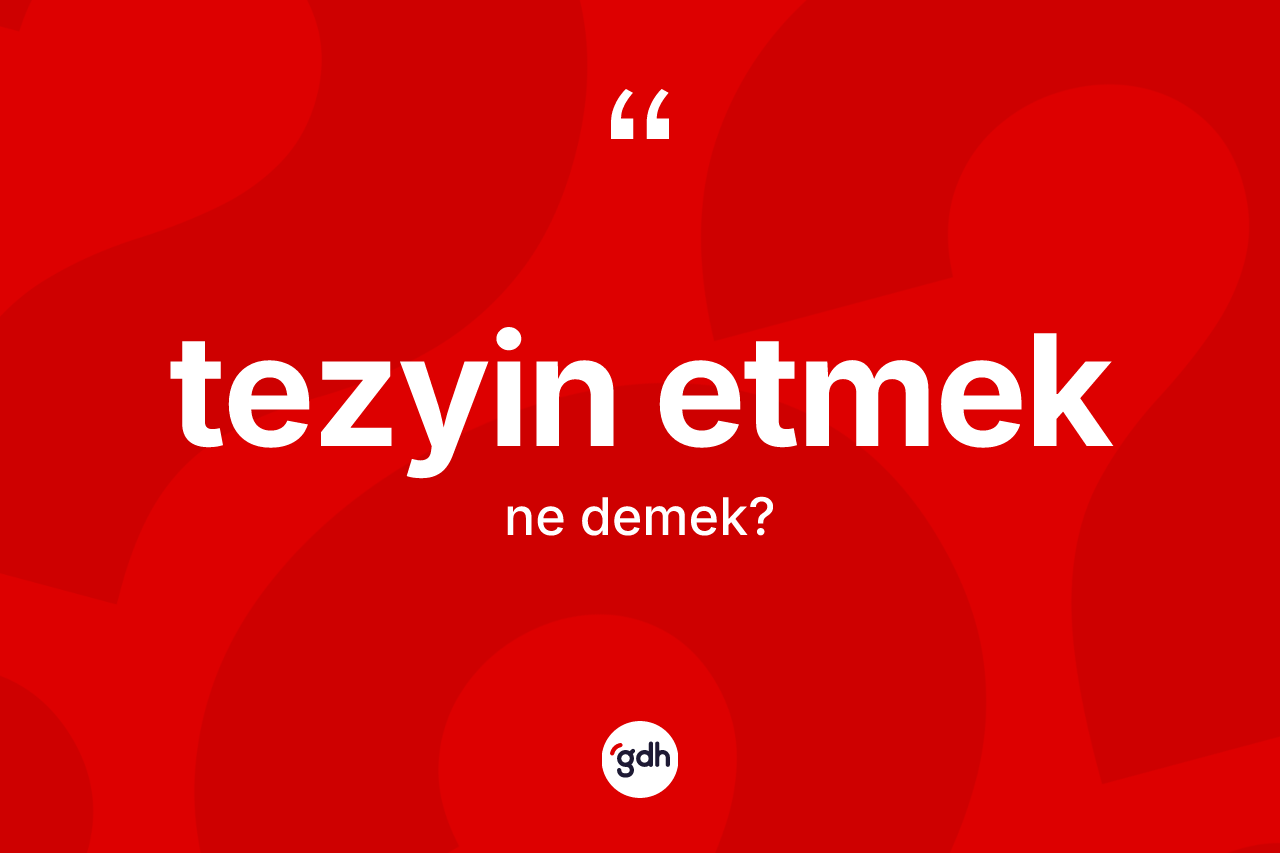 Tezyin etmek ifadesinin sözlükteki anlamı nedir?