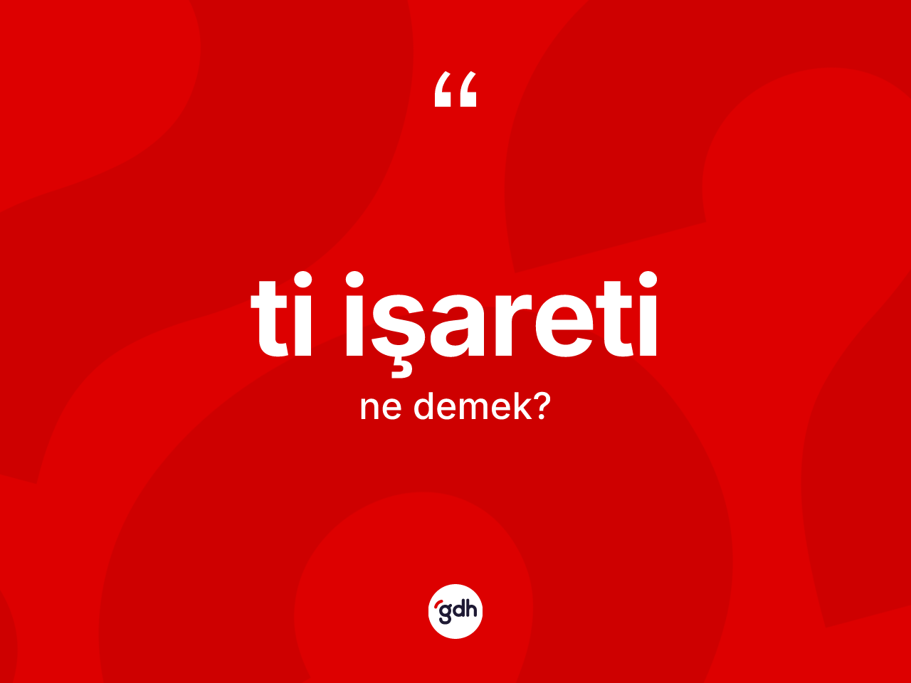 Ti işareti kelimesinin tanımı nedir? Ti işareti kelimesinin kaç farklı anlamı var?