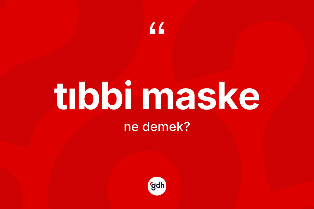 Tıbbi maske kelimesinin anlamı nedir?