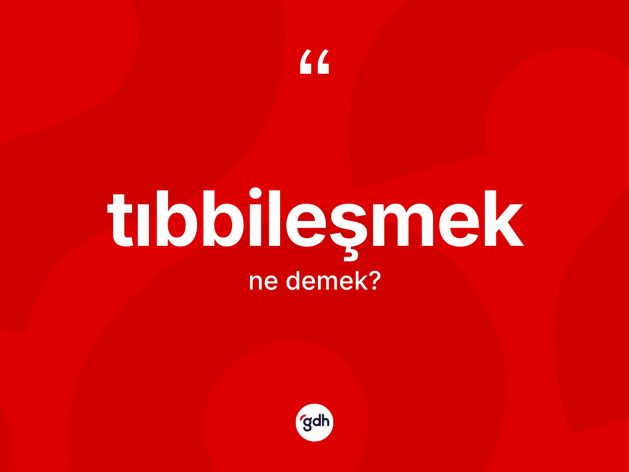 Tıbbileşmek kelimesi ne anlama gelir? Tıbbileşmek kelimesinin kaç farklı anlamı var?