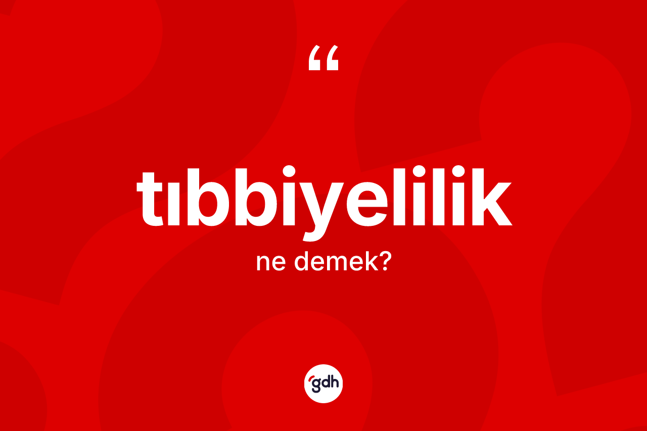 Tıbbiyelilik kelimesinin tanımı nedir? Tıbbiyeliliğin halk arasındaki kullanımı nasıldır?