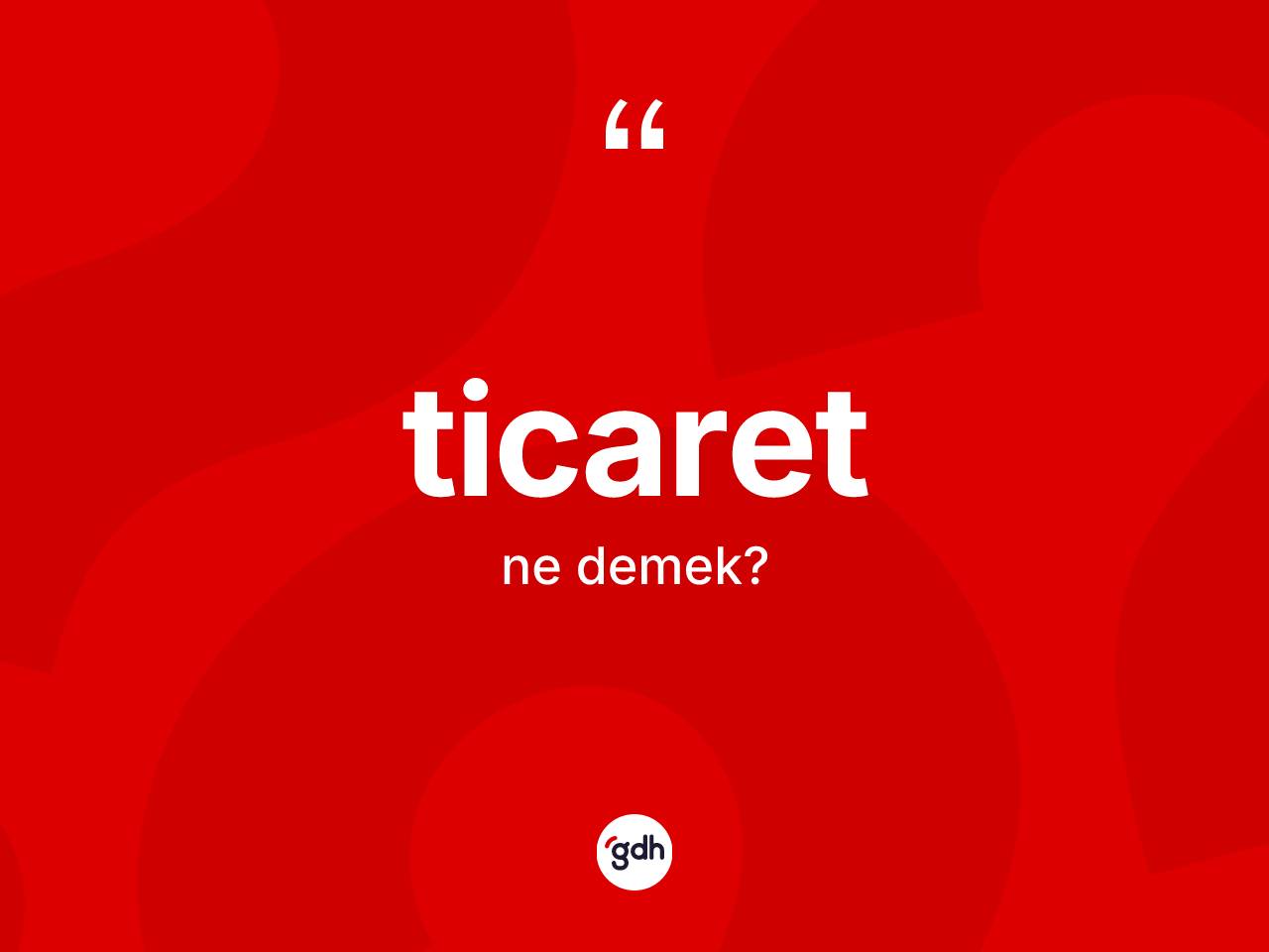 Ticaret nedir? Ticaretin TDK'ya göre anlamı nedir?