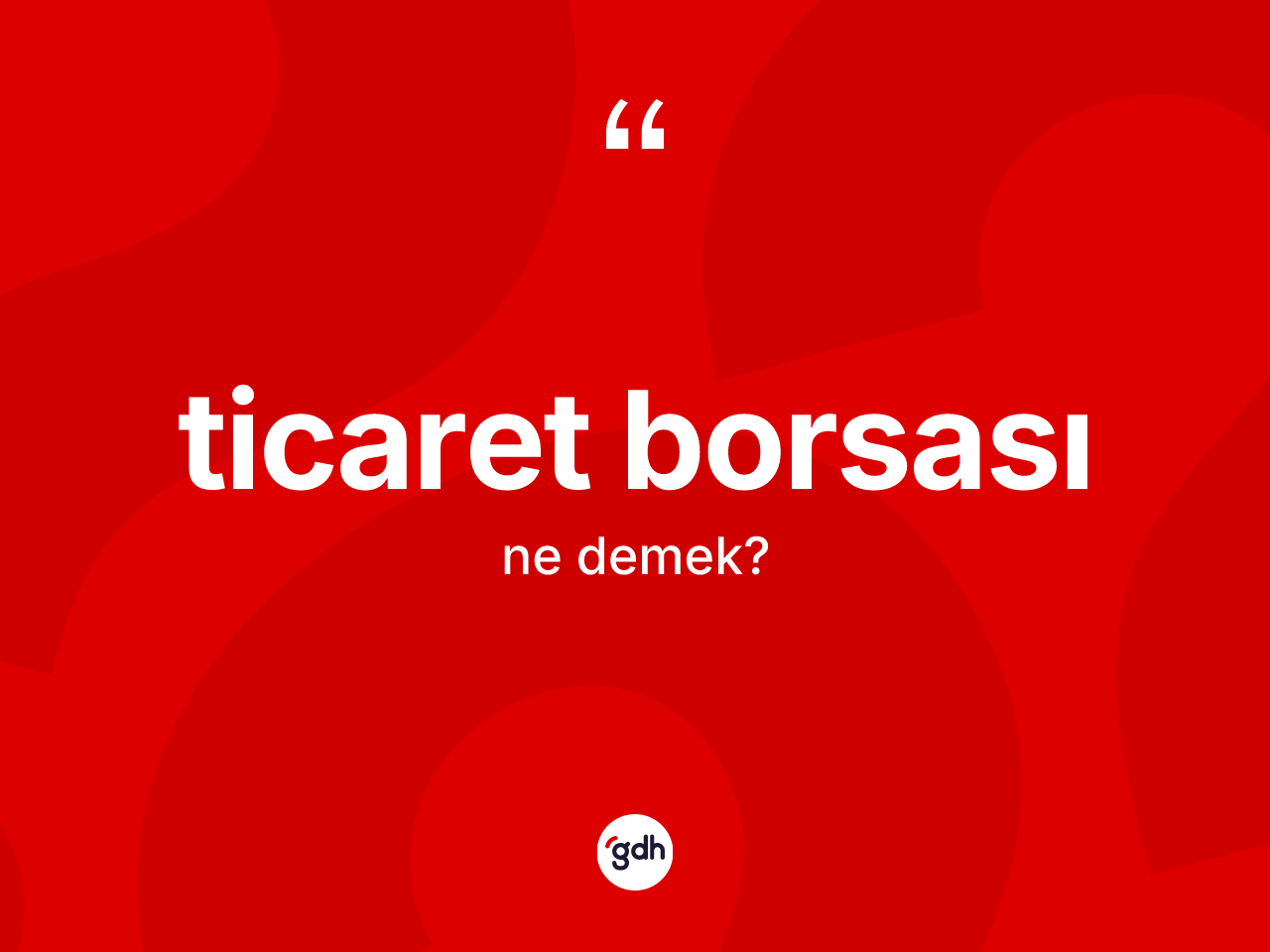 Ticaret borsası kelimesinin anlamı nedir? Ticaret borsasının kısaca tanımı nedir?