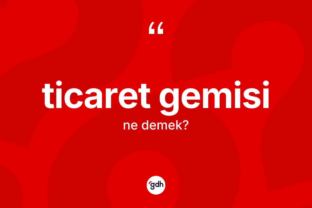 Ticaret gemisi nedir?