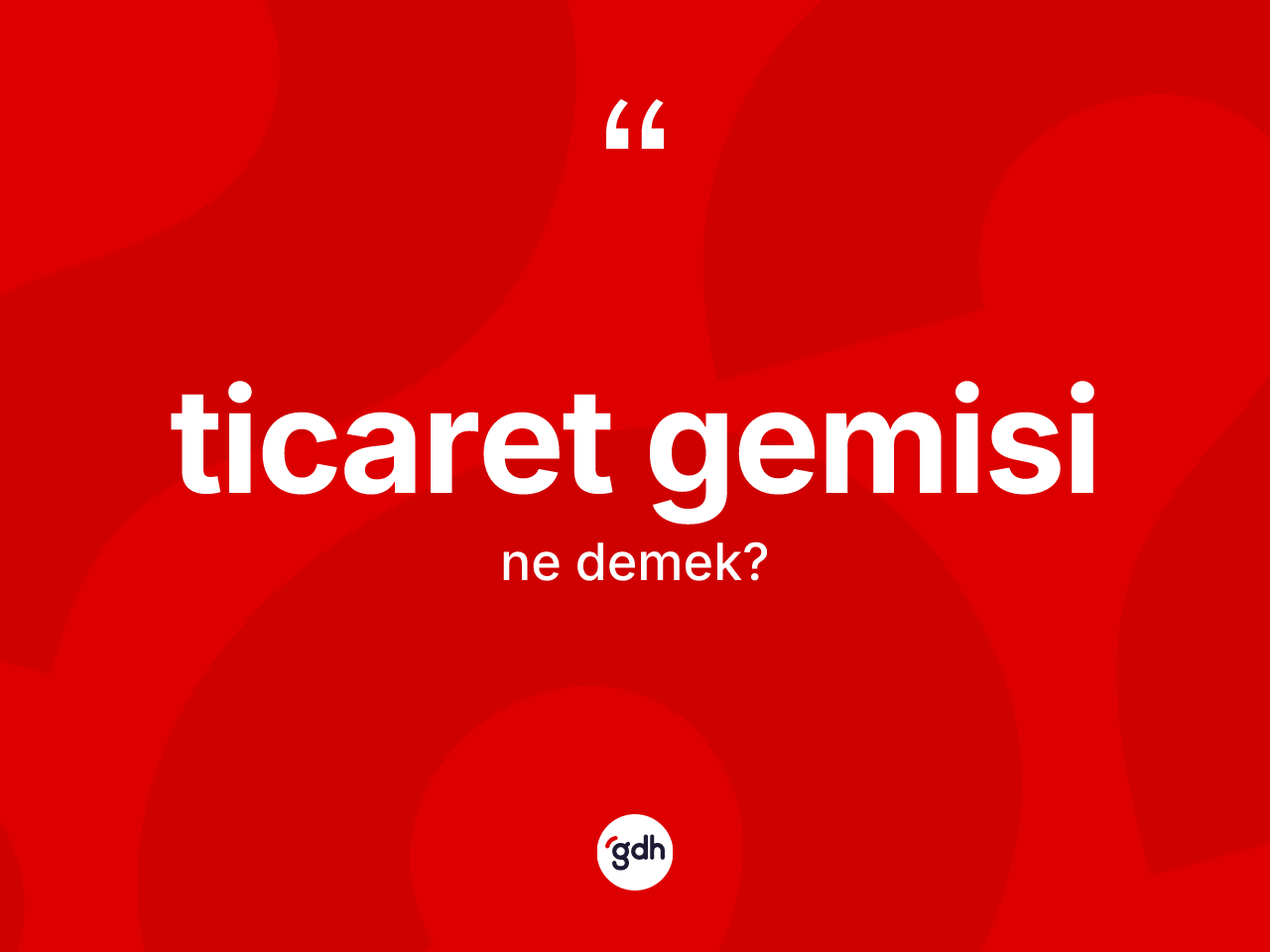 Ticaret gemisi nedir? Ticaret gemisi kelimesinin TDK'ya göre açıklaması nedir?