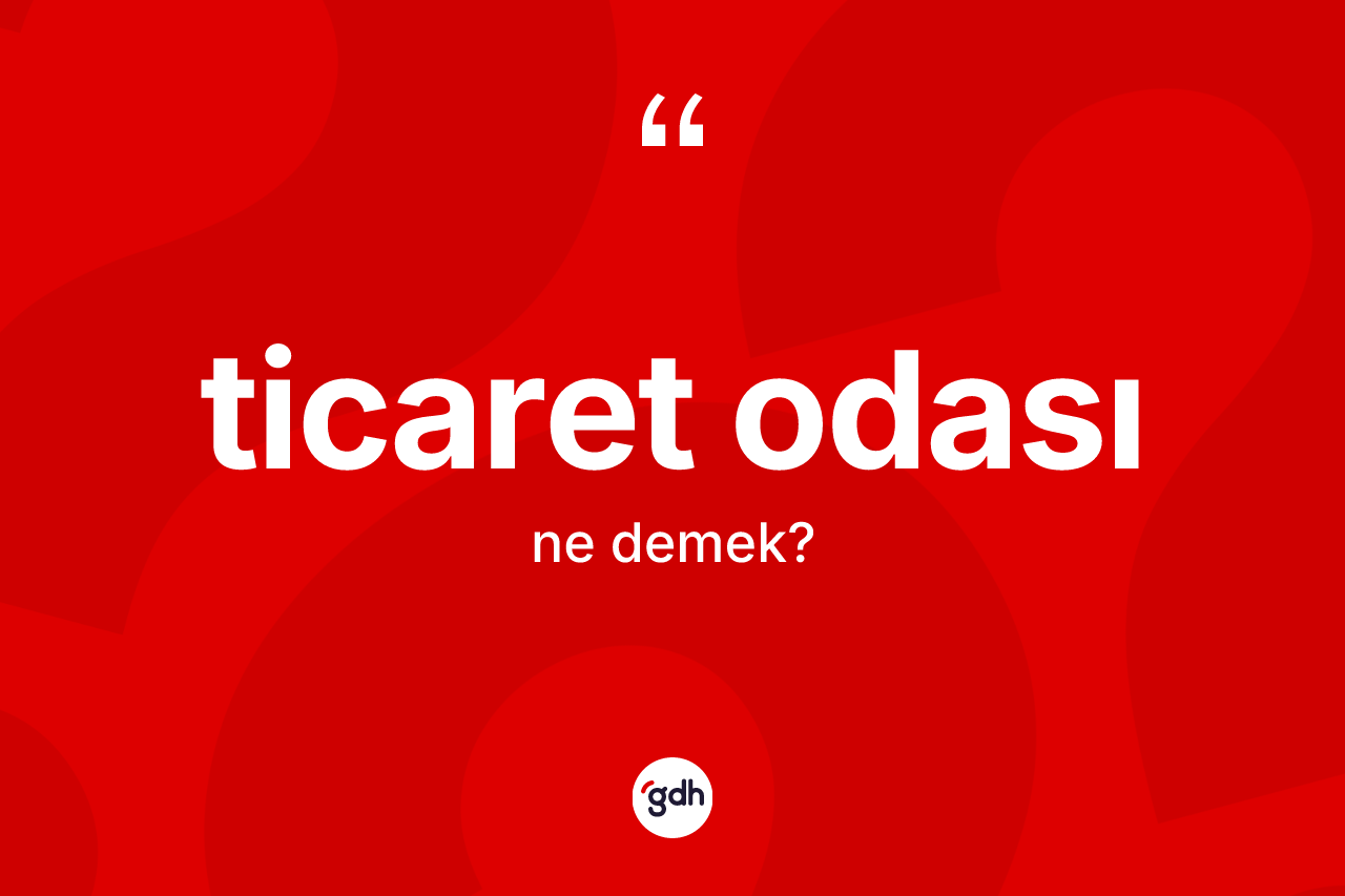 Ticaret odası kelimesinin sözlükteki tanımı nedir?