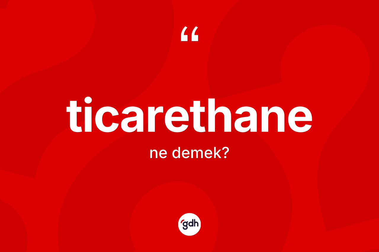 Ticarethane ne anlama gelir? Ticarethanenin TDK'ya göre anlamı nedir?