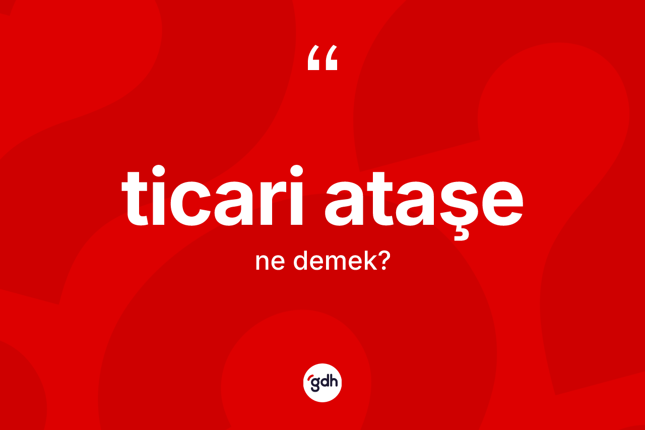 Ticari ataşe nedir?