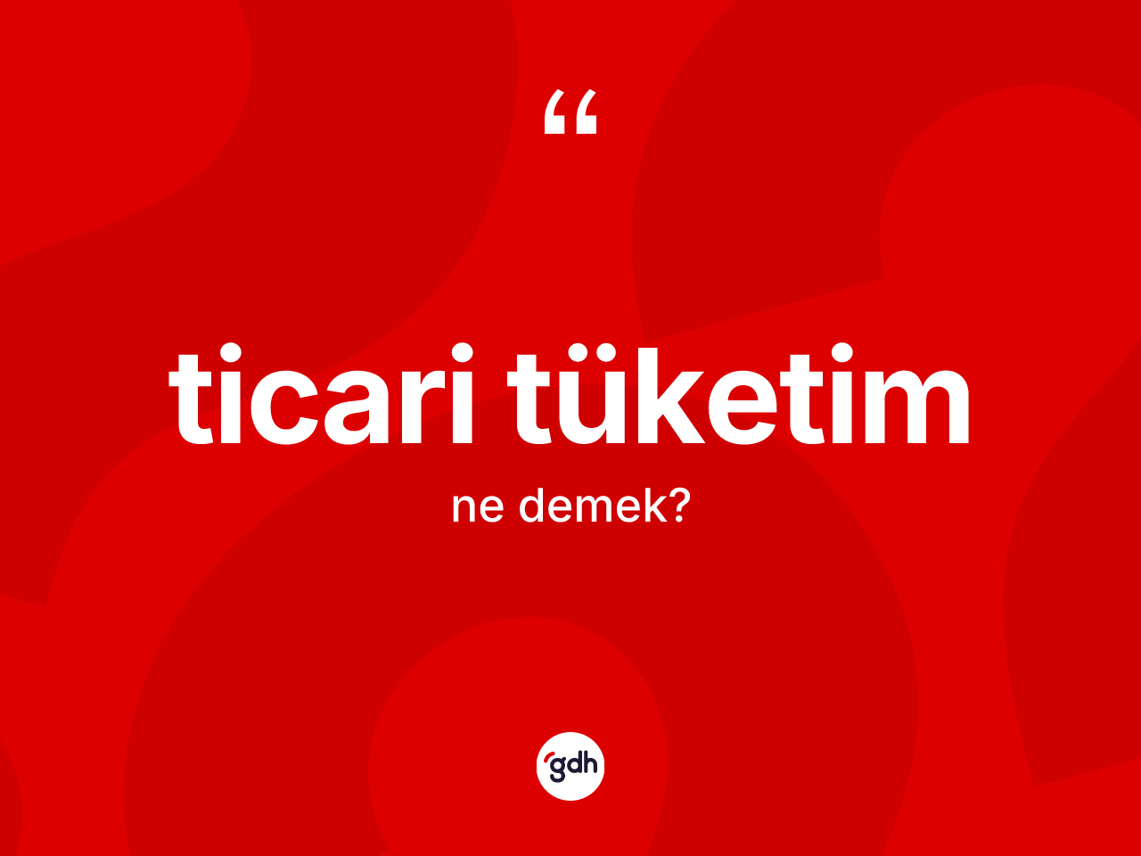 Ticari tüketim ne demek? Ticari tüketimin TDK'ya göre anlamı nedir?