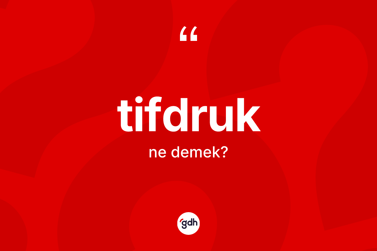 Tifdruk kelimesi nedir? Tifdruğun TDK'ya göre anlamı nedir?