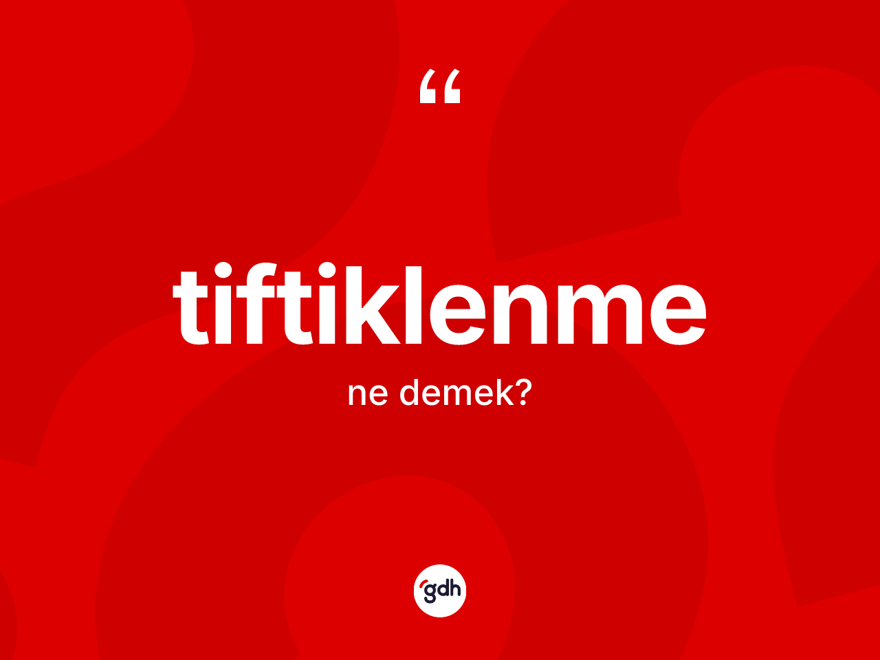 Tiftiklenme kelimesinin anlamı nedir? Tiftiklenmenin TDK'ya göre anlamı nedir?