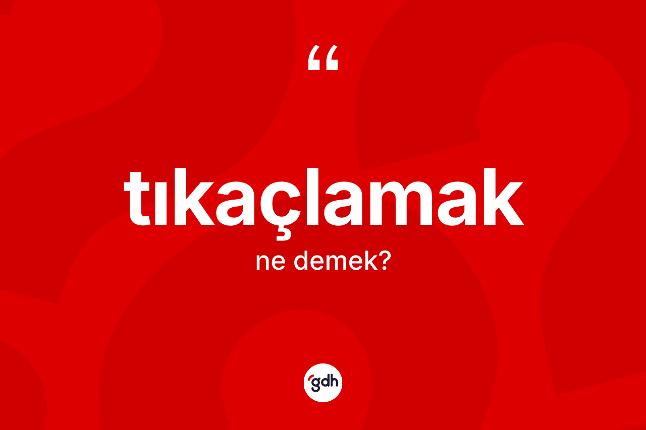 Tıkaçlamak kelimesinin sözlükteki tanımı nedir? Tıkaçlamak kelimesinin TDK'ya göre açıklaması nedir?