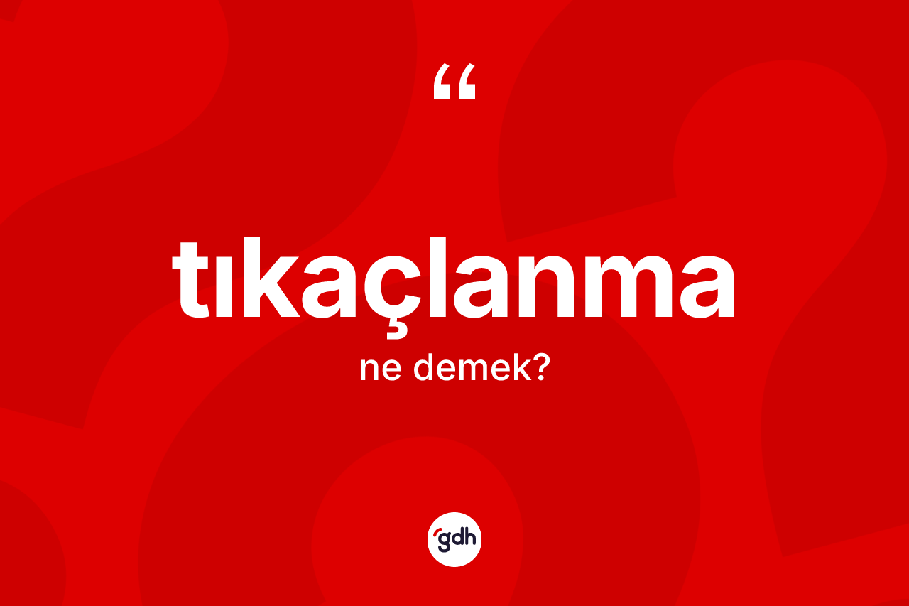Tıkaçlanma kelimesinin tanımı nedir? Tıkaçlanma kelimesinin kaç farklı anlamı var?
