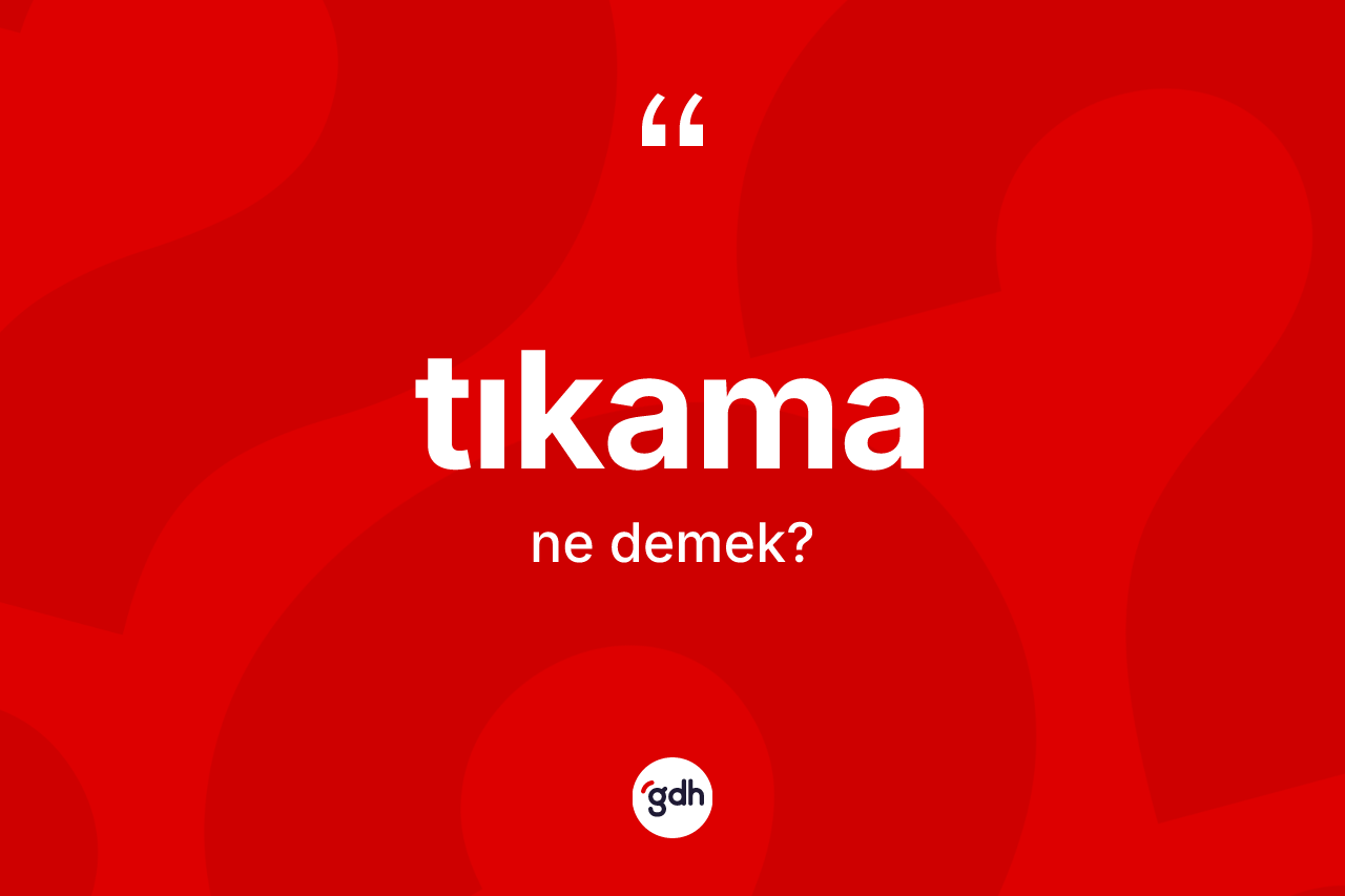 Tıkama kelimesinin anlamı nedir? Tıkamanın halk arasındaki kullanımı nasıldır?