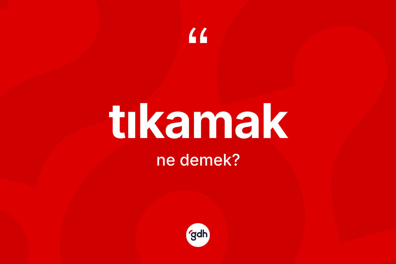 Tıkamak kelimesi ne demek? Tıkamağın sözlükteki anlamı nedir?