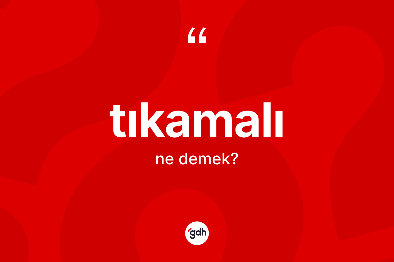 Tıkamalı kelimesinin anlamı nedir? Tıkamalı kelimesinin TDK'ya göre açıklaması nedir?