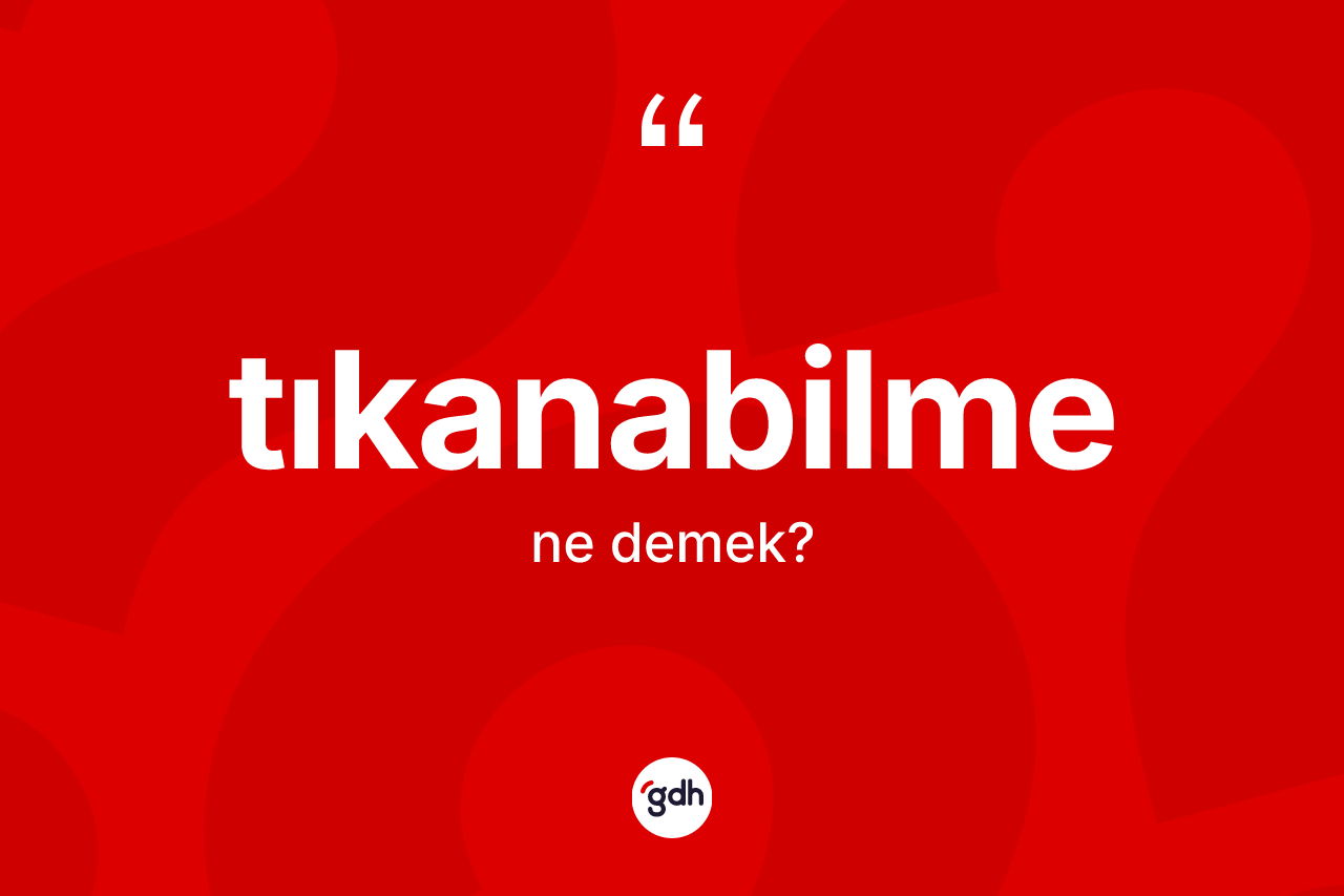 Tıkanabilme kelimesi ne demek? Tıkanabilme kelimesinin TDK'ya göre açıklaması nedir?