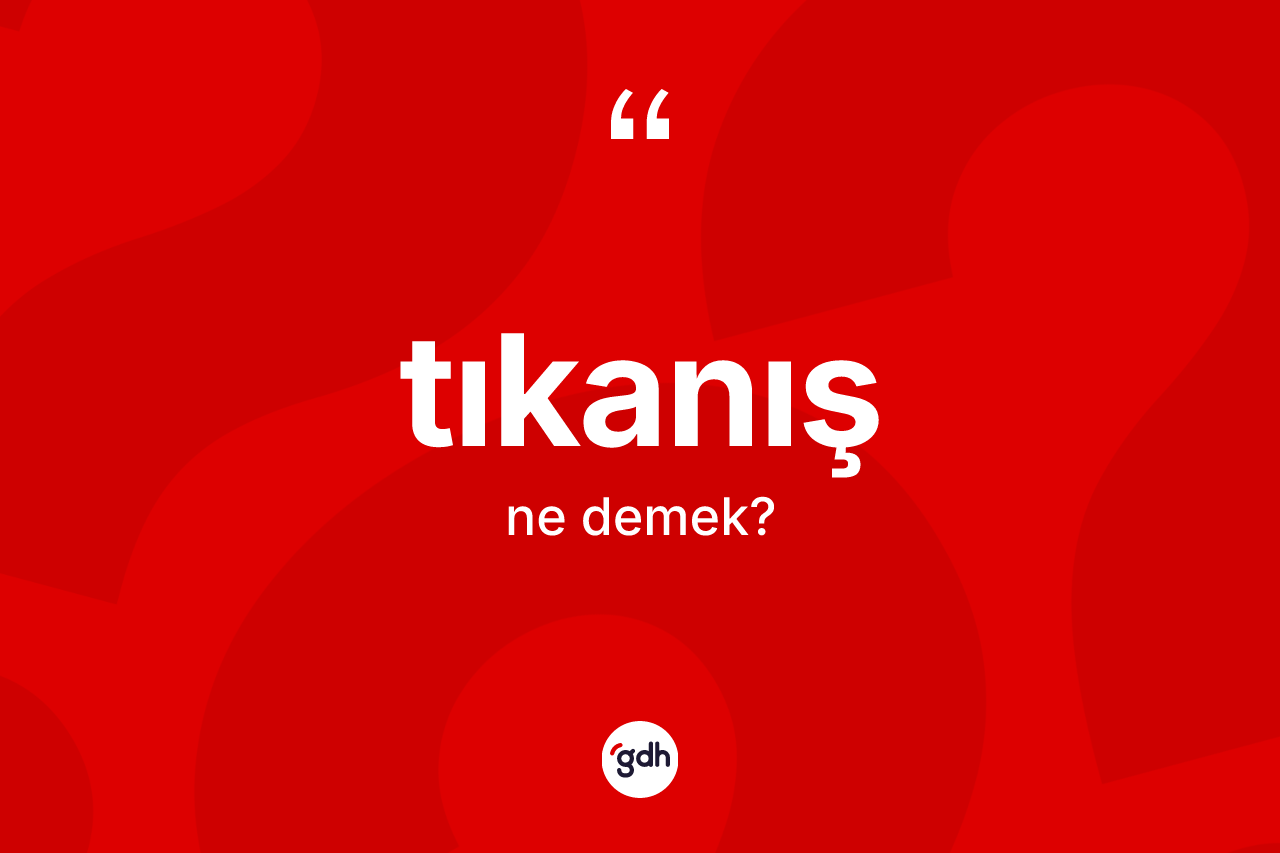 Tıkanış ne demek? Tıkanışın TDK'ya göre anlamı nedir?