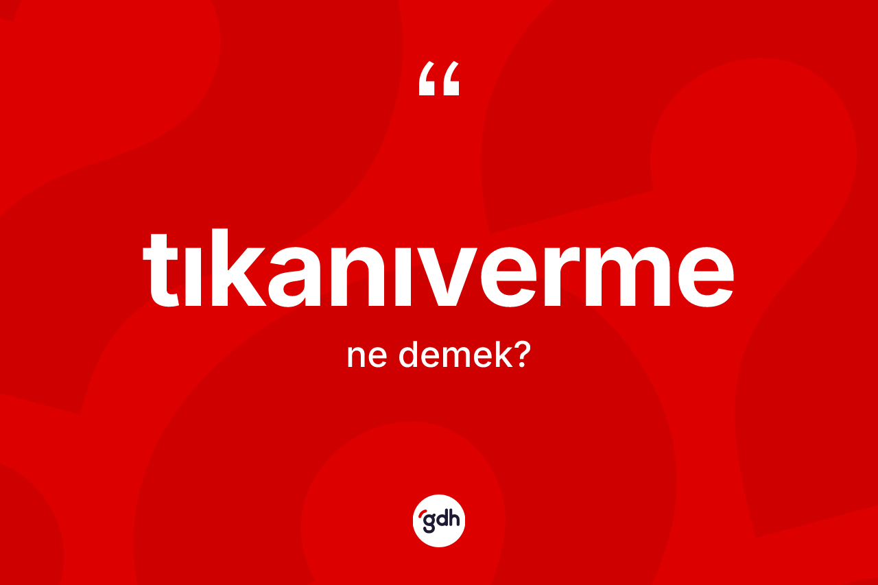 Tıkanıverme kelimesinin anlamı nedir? Tıkanıvermenin halk arasındaki kullanımı nasıldır?