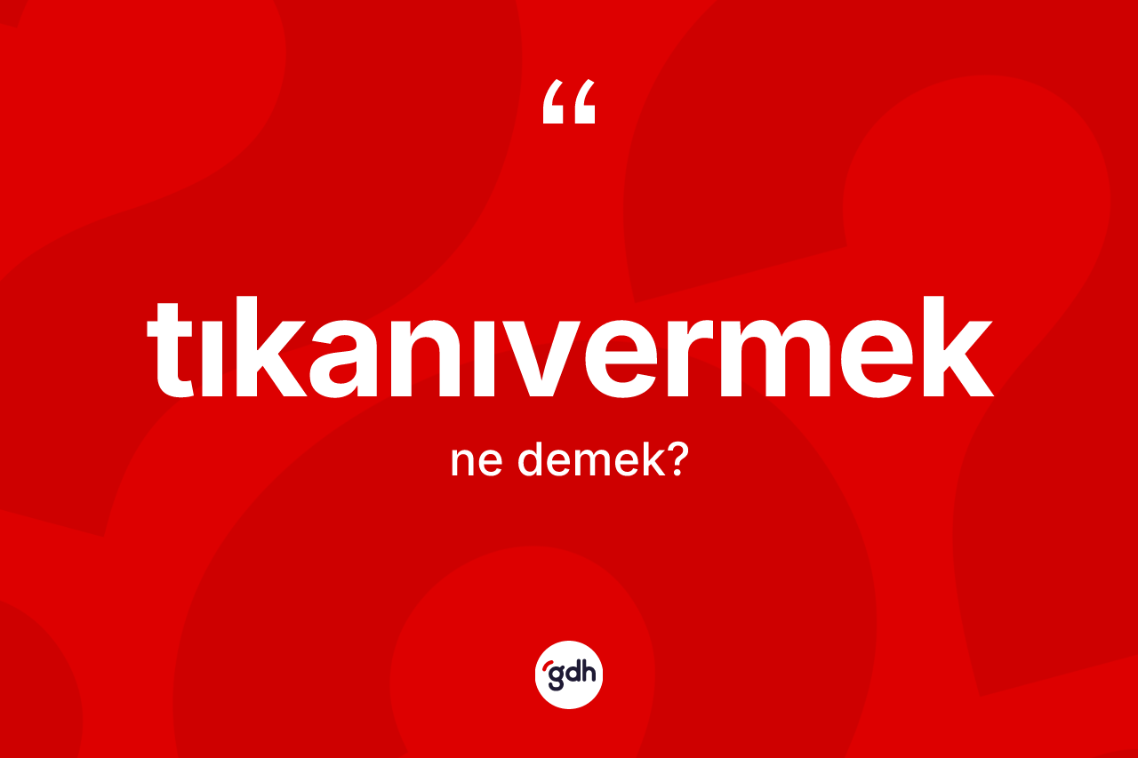 Tıkanıvermek kelimesi ne anlama gelir? Tıkanıvermeğin TDK'ya göre anlamı nedir?