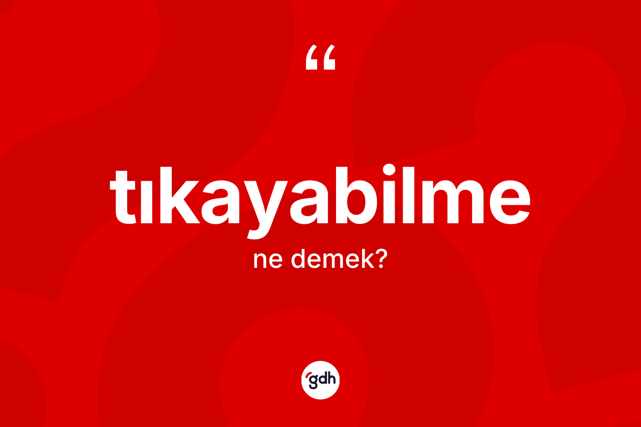Tıkayabilme kelimesinin tanımı nedir? Tıkayabilmenin halk arasındaki kullanımı nasıldır?