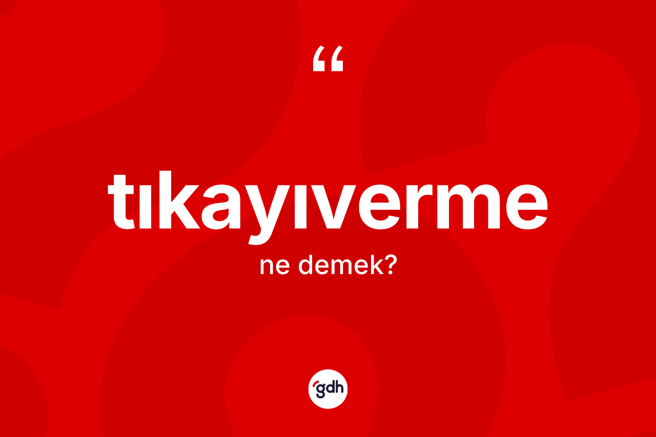 Tıkayıverme kelimesinin tanımı nedir?