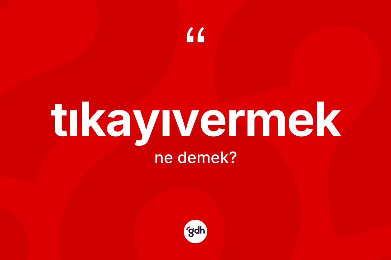 Tıkayıvermek kelimesi nedir?
