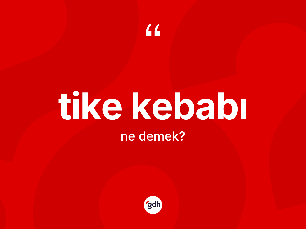 Tike kebabı kelimesinin tanımı nedir? Tike kebabının TDK'ya göre anlamı nedir?