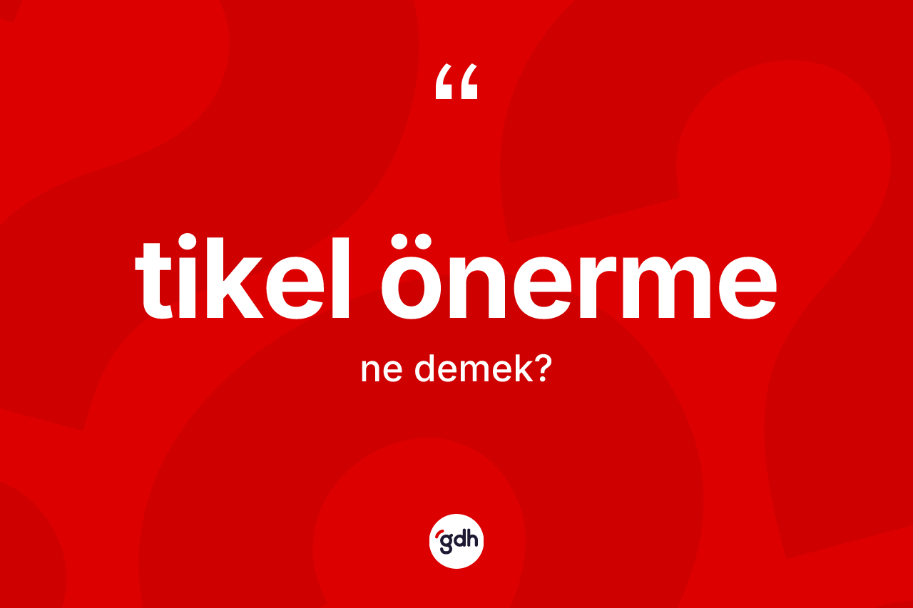 Tikel önerme kelimesinin anlamı nedir? Tikel önerme kelimesinin özellikleri nelerdir?