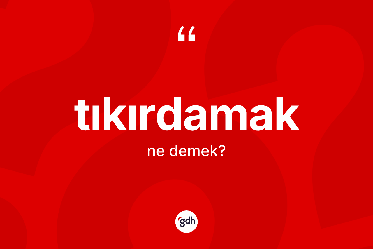 Tıkırdamak kelimesinin anlamı nedir? Tıkırdamağın TDK'ya göre anlamı nedir?