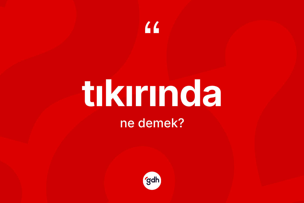 Tıkırında ne demek?