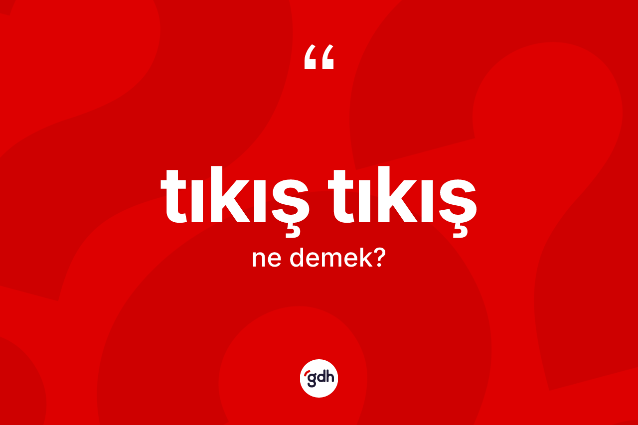Tıkış tıkış ne demek? Tıkış tıkışın halk arasındaki kullanımı nasıldır?