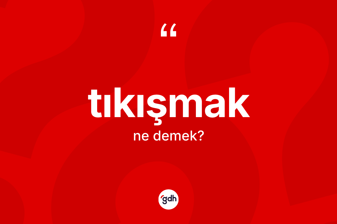 Tıkışmak ne anlama gelir?