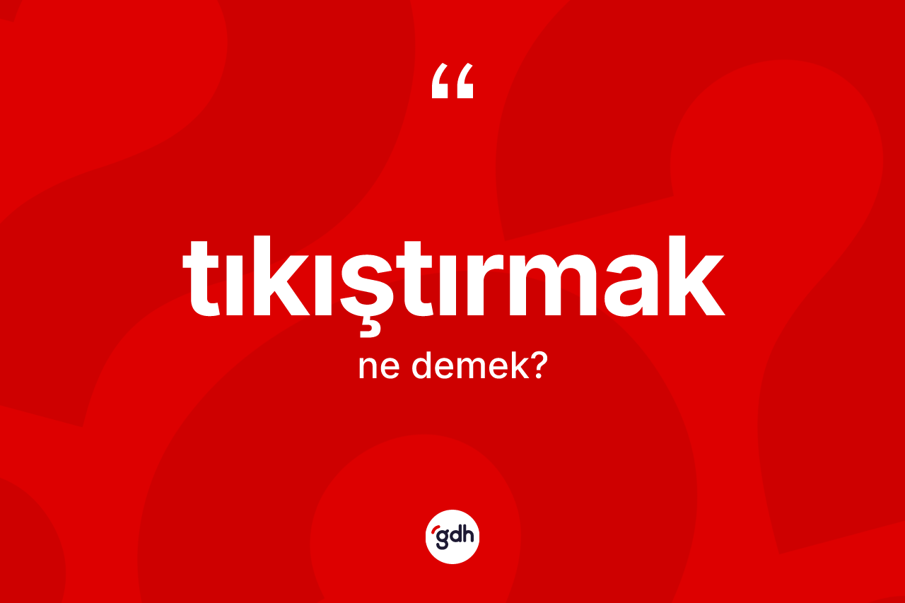 Tıkıştırmak ne anlama gelir?